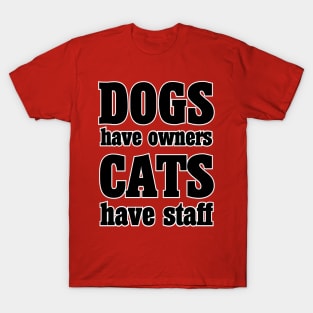 DOGS have owners CATS have staff T-Shirt